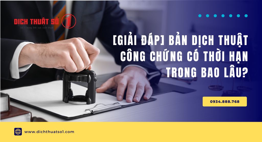 Bản dịch thuật công chứng có thời hạn bao lâu?