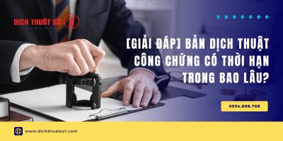 Bản dịch thuật công chứng có thời hạn bao lâu?