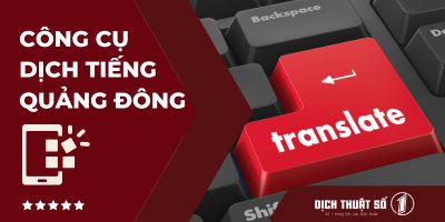 Top 09 công cụ dịch tiếng Quảng Đông phổ biến và hiệu quả nhất