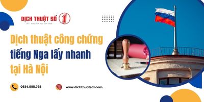 Dịch thuật công chứng tiếng Nga lấy nhanh tại Hà Nội