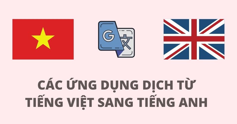 Công cụ hỗ trợ dịch tiếng Việt ra tiếng Anh tốt nhất hiện nay