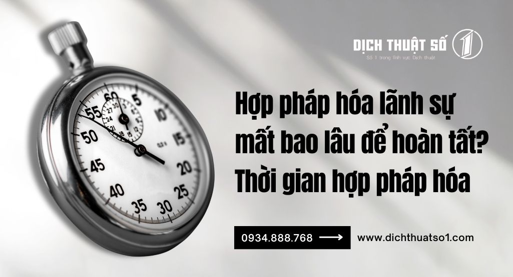 Hợp pháp hóa lãnh sự mất bao lâu? 