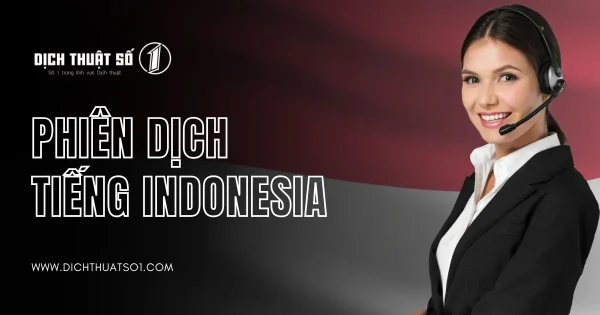 Phiên Dịch Tiếng Indonesia Nhanh Chóng, Chất Lượng, Giá Cạnh Tranh