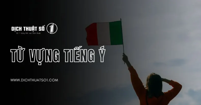 Tổng Hợp Từ Vựng Tiếng Ý Theo Chủ Đề Thông Dụng, Đầy Đủ Và Chi Tiết